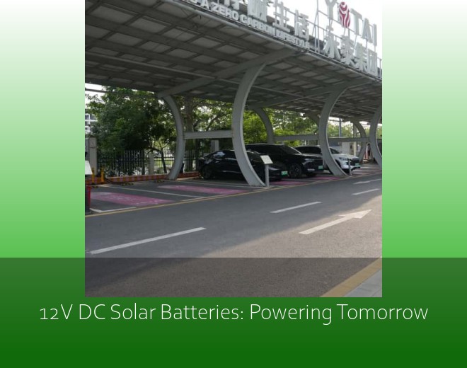 12V DC Solar Batteries: Powering Tomorrow